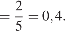 = дробь: чис­ли­тель: 2, зна­ме­на­тель: 5 конец дроби = 0,4.