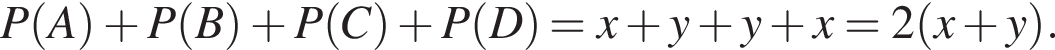 P левая круг­лая скоб­ка A пра­вая круг­лая скоб­ка плюс P левая круг­лая скоб­ка B пра­вая круг­лая скоб­ка плюс P левая круг­лая скоб­ка C пра­вая круг­лая скоб­ка плюс P левая круг­лая скоб­ка D пра­вая круг­лая скоб­ка =x плюс y плюс y плюс x=2 левая круг­лая скоб­ка x плюс y пра­вая круг­лая скоб­ка .