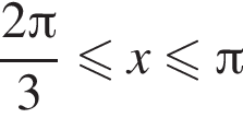  дробь: чис­ли­тель: 2 Пи , зна­ме­на­тель: 3 конец дроби мень­ше или равно x мень­ше или равно Пи 