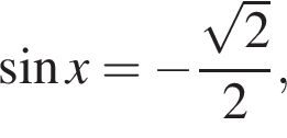 синус x= минус дробь: чис­ли­тель: ко­рень из 2 , зна­ме­на­тель: 2 конец дроби , 