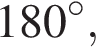 180 в сте­пе­ни левая круг­лая скоб­ка \circ пра­вая круг­лая скоб­ка ,