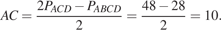 AC= дробь: чис­ли­тель: 2P_ACD минус P_ABCD, зна­ме­на­тель: 2 конец дроби = дробь: чис­ли­тель: 48 минус 28, зна­ме­на­тель: 2 конец дроби =10. 