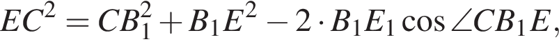 EC в квад­ра­те =CB_1 в квад­ра­те плюс B_1E в квад­ра­те минус 2 умно­жить на B_1E умно­жить на CB_1 ко­си­нус \angle CB_1E,
