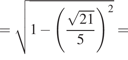 = ко­рень из: на­ча­ло ар­гу­мен­та: 1 минус левая круг­лая скоб­ка дробь: чис­ли­тель: ко­рень из: на­ча­ло ар­гу­мен­та: 21 конец ар­гу­мен­та , зна­ме­на­тель: 5 конец дроби пра­вая круг­лая скоб­ка в квад­ра­те конец ар­гу­мен­та = 