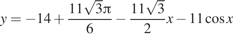 y = минус 14 плюс дробь: чис­ли­тель: 11 ко­рень из: на­ча­ло ар­гу­мен­та: 3 конец ар­гу­мен­та Пи , зна­ме­на­тель: 6 конец дроби минус дробь: чис­ли­тель: 11 ко­рень из: на­ча­ло ар­гу­мен­та: 3 конец ар­гу­мен­та , зна­ме­на­тель: 2 конец дроби x минус 11 ко­си­нус x 