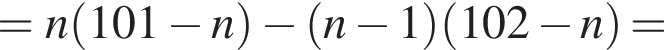 =n левая круг­лая скоб­ка 101 минус n пра­вая круг­лая скоб­ка минус левая круг­лая скоб­ка n минус 1 пра­вая круг­лая скоб­ка левая круг­лая скоб­ка 102 минус n пра­вая круг­лая скоб­ка =
