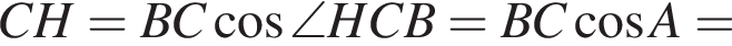 CH = BC косинус \angle HCB = BC косинус A =