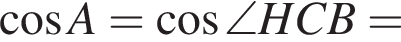  ко­си­нус A= ко­си­нус \angle HCB=