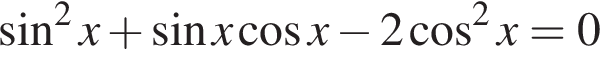  синус в квад­ра­те x плюс синус x ко­си­нус x минус 2 ко­си­нус в квад­ра­те x=0