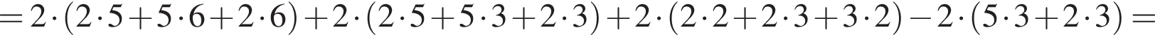 =2 умно­жить на левая круг­лая скоб­ка 2 умно­жить на 5 плюс 5 умно­жить на 6 плюс 2 умно­жить на 6 пра­вая круг­лая скоб­ка плюс 2 умно­жить на левая круг­лая скоб­ка 2 умно­жить на 5 плюс 5 умно­жить на 3 плюс 2 умно­жить на 3 пра­вая круг­лая скоб­ка плюс 2 умно­жить на левая круг­лая скоб­ка 2 умно­жить на 2 плюс 2 умно­жить на 3 плюс 3 умно­жить на 2 пра­вая круг­лая скоб­ка минус 2 умно­жить на левая круг­лая скоб­ка 5 умно­жить на 3 плюс 2 умно­жить на 3 пра­вая круг­лая скоб­ка =