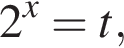 2 в сте­пе­ни x =t,