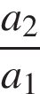  дробь: чис­ли­тель: a_2, зна­ме­на­тель: a_1 конец дроби 