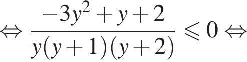  рав­но­силь­но дробь: чис­ли­тель: минус 3y в квад­ра­те плюс y плюс 2, зна­ме­на­тель: y левая круг­лая скоб­ка y плюс 1 пра­вая круг­лая скоб­ка левая круг­лая скоб­ка y плюс 2 пра­вая круг­лая скоб­ка конец дроби мень­ше или равно 0 рав­но­силь­но 