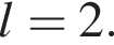  l = 2.
