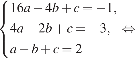 система выражений 16a минус 4b плюс c = минус 1,4a минус 2b плюс c = минус 3,a минус b плюс c = 2 конец системы . равносильно