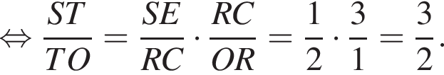  рав­но­силь­но дробь: чис­ли­тель: ST, зна­ме­на­тель: TO конец дроби = дробь: чис­ли­тель: SE, зна­ме­на­тель: RC конец дроби умно­жить на дробь: чис­ли­тель: RC, зна­ме­на­тель: OR конец дроби = дробь: чис­ли­тель: 1, зна­ме­на­тель: 2 конец дроби умно­жить на дробь: чис­ли­тель: 3, зна­ме­на­тель: 1 конец дроби = дробь: чис­ли­тель: 3, зна­ме­на­тель: 2 конец дроби . 