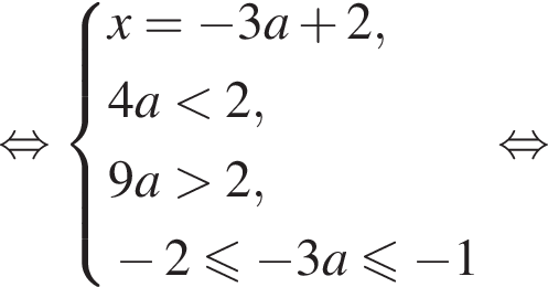  рав­но­силь­но си­сте­ма вы­ра­же­ний x = минус 3a плюс 2, 4a мень­ше 2, 9a боль­ше 2, минус 2 мень­ше или равно минус 3a мень­ше или равно минус 1 конец си­сте­мы . рав­но­силь­но 