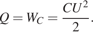 Q=W_C= дробь: чис­ли­тель: CU в квад­ра­те , зна­ме­на­тель: 2 конец дроби . 