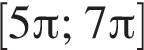  левая квад­рат­ная скоб­ка 5 Пи ; 7 Пи пра­вая квад­рат­ная скоб­ка 