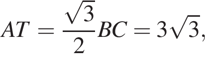  AT = дробь: чис­ли­тель: ко­рень из: на­ча­ло ар­гу­мен­та: 3 конец ар­гу­мен­та , зна­ме­на­тель: 2 конец дроби BC = 3 ко­рень из: на­ча­ло ар­гу­мен­та: 3 конец ар­гу­мен­та , 