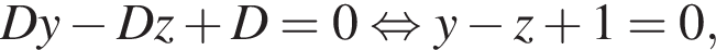 Dy минус Dz плюс D=0 рав­но­силь­но y минус z плюс 1=0,