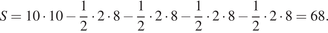 S=10 умно­жить на 10 минус дробь: чис­ли­тель: 1, зна­ме­на­тель: 2 конец дроби умно­жить на 2 умно­жить на 8 минус дробь: чис­ли­тель: 1, зна­ме­на­тель: 2 конец дроби умно­жить на 2 умно­жить на 8 минус дробь: чис­ли­тель: 1, зна­ме­на­тель: 2 конец дроби умно­жить на 2 умно­жить на 8 минус дробь: чис­ли­тель: 1, зна­ме­на­тель: 2 конец дроби умно­жить на 2 умно­жить на 8=68. 