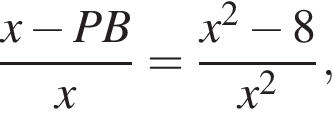  дробь: чис­ли­тель: x минус PB, зна­ме­на­тель: x конец дроби = дробь: чис­ли­тель: x в квад­ра­те минус 8, зна­ме­на­тель: x в квад­ра­те конец дроби , 