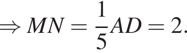 \Rightarrow MN= дробь: числитель: 1, знаменатель: 5 конец дроби AD=2.