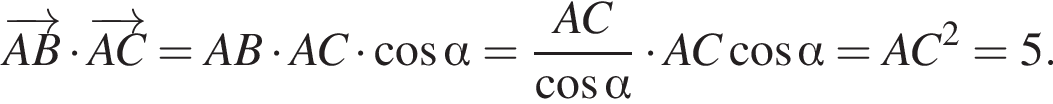 \overrightarrowAB умножить на \overrightarrowAC = AB умножить на AC умножить на косинус альфа = дробь: числитель: AC, знаменатель: косинус альфа конец дроби умножить на AC косинус альфа = AC в квадрате = 5.