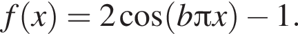 f левая круг­лая скоб­ка x пра­вая круг­лая скоб­ка =2 ко­си­нус левая круг­лая скоб­ка b Пи x пра­вая круг­лая скоб­ка минус 1.