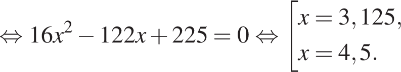  рав­но­силь­но 16x в квад­ра­те минус 122x плюс 225=0 рав­но­силь­но со­во­куп­ность вы­ра­же­ний  новая стро­ка x=3,125, новая стро­ка x=4,5. конец со­во­куп­но­сти .