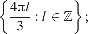  левая фи­гур­ная скоб­ка дробь: чис­ли­тель: 4 Пи l, зна­ме­на­тель: 3 конец дроби : l при­над­ле­жит Z пра­вая фи­гур­ная скоб­ка ; 