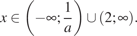 x принадлежит левая круглая скобка минус бесконечность ; дробь: числитель: 1, знаменатель: a конец дроби правая круглая скобка \cup левая круглая скобка 2; бесконечность правая круглая скобка .