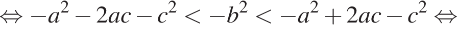 равносильно минус a в квадрате минус 2ac минус c в квадрате меньше минус b в квадрате меньше минус a в квадрате плюс 2ac минус c в квадрате равносильно