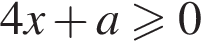 4x плюс a боль­ше или равно 0