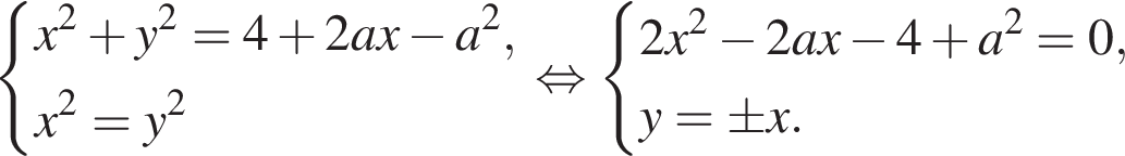  си­сте­ма вы­ра­же­ний x в квад­ра­те плюс y в квад­ра­те =4 плюс 2ax минус a в квад­ра­те ,x в квад­ра­те =y в квад­ра­те конец си­сте­мы . рав­но­силь­но си­сте­ма вы­ра­же­ний 2x в квад­ра­те минус 2ax минус 4 плюс a в квад­ра­те =0,y=\pm x. конец си­сте­мы .