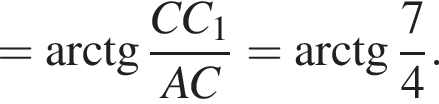 = арктангенс дробь: числитель: CC_1, знаменатель: AC конец дроби = арктангенс дробь: числитель: 7, знаменатель: 4 конец дроби .
