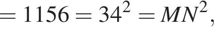 = 1156 = 34 в квад­ра­те = MN в квад­ра­те ,