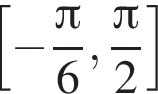  левая квад­рат­ная скоб­ка минус дробь: чис­ли­тель: Пи , зна­ме­на­тель: 6 конец дроби , дробь: чис­ли­тель: Пи , зна­ме­на­тель: 2 конец дроби пра­вая квад­рат­ная скоб­ка 