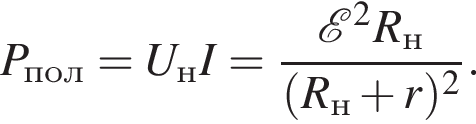 P_пол=U_нI= дробь: чис­ли­тель: \mathcalE в квад­ра­те R_н, зна­ме­на­тель: левая круг­лая скоб­ка R_н плюс r пра­вая круг­лая скоб­ка в квад­ра­те конец дроби . 