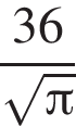  дробь: чис­ли­тель: 36, зна­ме­на­тель: ко­рень из: на­ча­ло ар­гу­мен­та: Пи конец ар­гу­мен­та конец дроби 
