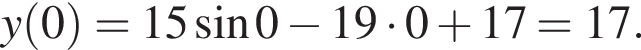 y левая круглая скобка 0 правая круглая скобка =15 синус 0 минус 19 умножить на 0 плюс 17=17.