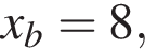x_b=8,