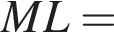 ML =