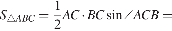 S_\triangle ABC= дробь: чис­ли­тель: 1, зна­ме­на­тель: 2 конец дроби AC умно­жить на BC синус \angle  ACB=