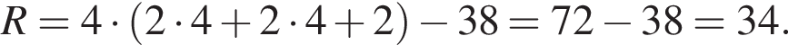 R=4 умно­жить на левая круг­лая скоб­ка 2 умно­жить на 4 плюс 2 умно­жить на 4 плюс 2 пра­вая круг­лая скоб­ка минус 38=72 минус 38=34.