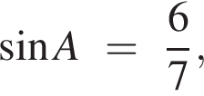  синус A~=~ дробь: чис­ли­тель: 6, зна­ме­на­тель: 7 конец дроби , 