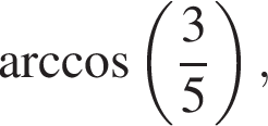  арк­ко­си­нус левая круг­лая скоб­ка дробь: чис­ли­тель: 3, зна­ме­на­тель: 5 конец дроби пра­вая круг­лая скоб­ка ,