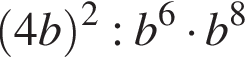  левая круг­лая скоб­ка 4b пра­вая круг­лая скоб­ка в квад­ра­те :b в сте­пе­ни 6 умно­жить на b в сте­пе­ни 8 