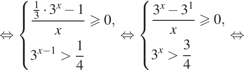  рав­но­силь­но си­сте­ма вы­ра­же­ний дробь: чис­ли­тель: дробь: чис­ли­тель: 1, зна­ме­на­тель: 3 конец дроби умно­жить на 3 в сте­пе­ни левая круг­лая скоб­ка x пра­вая круг­лая скоб­ка минус 1, зна­ме­на­тель: x конец дроби боль­ше или равно 0 ,3 в сте­пе­ни левая круг­лая скоб­ка x минус 1 пра­вая круг­лая скоб­ка боль­ше дробь: чис­ли­тель: 1, зна­ме­на­тель: 4 конец дроби конец си­сте­мы  рав­но­силь­но си­сте­ма вы­ра­же­ний дробь: чис­ли­тель: 3 в сте­пе­ни левая круг­лая скоб­ка x пра­вая круг­лая скоб­ка минус 3 в сте­пе­ни 1 , зна­ме­на­тель: x конец дроби боль­ше или равно 0 ,3 в сте­пе­ни левая круг­лая скоб­ка x пра­вая круг­лая скоб­ка боль­ше дробь: чис­ли­тель: 3, зна­ме­на­тель: 4 конец дроби конец си­сте­мы рав­но­силь­но 